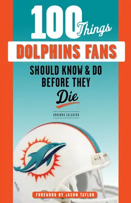 100 choses que les fans des Dolphins devraient savoir et faire avant de mourir - 100 Things Dolphins Fans Should Know & Do Before They Die