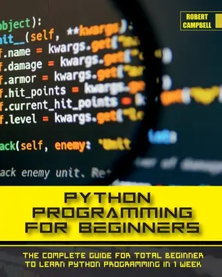 Python Programming for Beginners : Le guide complet pour les débutants pour apprendre la programmation Python en 1 semaine. - Python Programming for Beginners: The Complete Guide for Total Beginner to Learn Python Programming in 1 week.