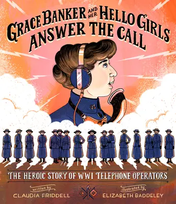 Grace Banker et ses Hello Girls répondent à l'appel : L'histoire héroïque des téléphonistes de la Deuxième Guerre mondiale - Grace Banker and Her Hello Girls Answer the Call: The Heroic Story of Wwi Telephone Operators