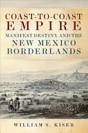 L'empire de la côte à la côte : La Destinée Manifeste et les frontières du Nouveau-Mexique - Coast-To-Coast Empire: Manifest Destiny and the New Mexico Borderlands