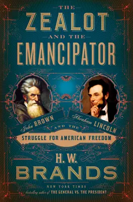 Le zélote et l'émancipateur : John Brown, Abraham Lincoln et la lutte pour la liberté américaine - The Zealot and the Emancipator: John Brown, Abraham Lincoln, and the Struggle for American Freedom