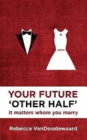 Votre future « autre moitié » : La personne que vous épousez a de l'importance - Your Future 'Other Half': It Matters Whom You Marry