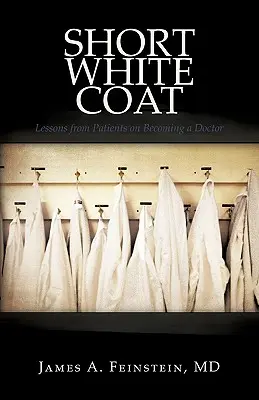 Blouse blanche courte : Leçons de patients pour devenir médecin - Short White Coat: Lessons from Patients on Becoming a Doctor