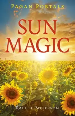 Portails païens - Magie du soleil : comment vivre en harmonie avec l'année solaire - Pagan Portals - Sun Magic: How to Live in Harmony with the Solar Year