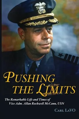 Repousser les limites : La vie et l'époque remarquables du vice-amiral Allan Rockwell McCann, USN - Pushing the Limits: The Remarkable Life and Times of Vice Adm. Allan Rockwell McCann, USN