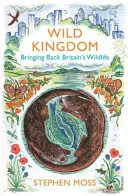 Wild Kingdom - Bringing Back Britain's Wildlife (Le Royaume sauvage - Rétablir la vie sauvage en Grande-Bretagne) - Wild Kingdom - Bringing Back Britain's Wildlife