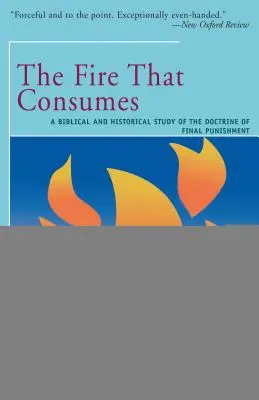 Le feu qui consume : Une étude biblique et historique de la doctrine du châtiment final - The Fire That Consumes: A Biblical and Historical Study of the Doctrine of the Final Punishment