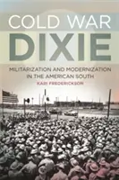 Cold War Dixie : Militarisation et modernisation dans le Sud américain - Cold War Dixie: Militarization and Modernization in the American South