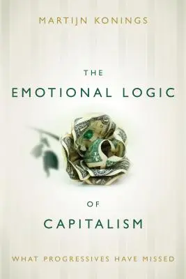 La logique émotionnelle du capitalisme : Ce que les progressistes ont manqué - The Emotional Logic of Capitalism: What Progressives Have Missed