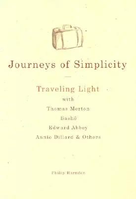 Les voyages de la simplicité : Voyager léger avec Thomas Merton, Basho, Edward Abbey, Annie Dillard et d'autres - Journeys of Simplicity: Traveling Light with Thomas Merton, Basho, Edward Abbey, Annie Dillard & Others