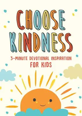 Choisir la gentillesse : Inspiration dévotionnelle de 3 minutes pour les enfants - Choose Kindness: 3-Minute Devotional Inspiration for Kids