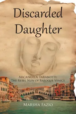 Venise : Une fille abandonnée : Arcangela Tarabotti : la nonne rebelle de la Venise baroque - Venice: A Discarded Daughter: Arcangela Tarabotti: The Rebel Nun of Baroque Venice