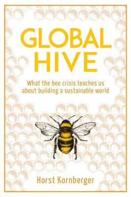 La ruche mondiale : Ce que la crise des abeilles nous apprend sur la construction d'un monde durable - Global Hive: What the Bee Crisis Teaches Us about Building a Sustainable World