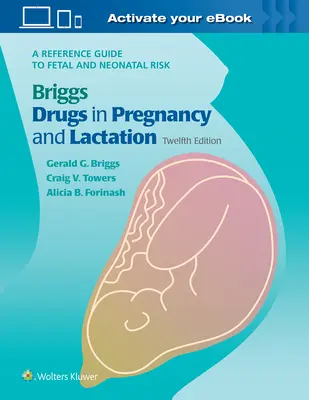 Briggs Drugs in Pregnancy and Lactation : Guide de référence sur les risques fœtaux et néonataux - Briggs Drugs in Pregnancy and Lactation: A Reference Guide to Fetal and Neonatal Risk