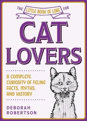 Le petit livre des connaissances pour les amoureux des chats : Une curiosité complète des faits, des mythes et de l'histoire des félins - The Little Book of Lore for Cat Lovers: A Complete Curiosity of Feline Facts, Myths, and History