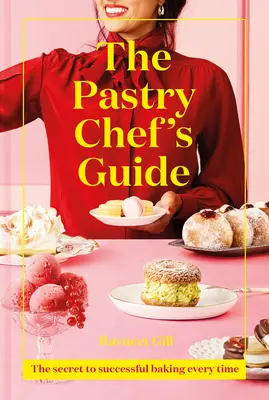 Le guide du pâtissier : Le secret d'une pâtisserie toujours réussie - The Pastry Chef's Guide: The Secret to Successful Baking Every Time