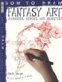 Comment dessiner l'art fantastique - Guerriers, héros et monstres - How To Draw Fantasy Art - Warriors, Heroes and Monsters