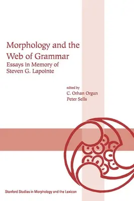 Morphologie et toile de la grammaire : essais à la mémoire de Steven G. Lapointe - Morphology and the Web of Grammar: Essays in Memory of Steven G. Lapointe