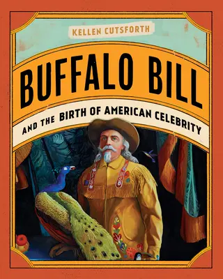 Buffalo Bill et la naissance de la célébrité américaine - Buffalo Bill and the Birth of American Celebrity