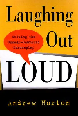 Rire aux éclats : L'écriture d'un scénario centré sur la comédie - Laughing Out Loud: Writing the Comedy-Centered Screenplay