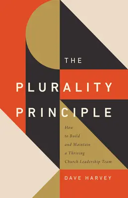 Le principe de la pluralité : comment construire et maintenir une équipe de direction d'église prospère - The Plurality Principle: How to Build and Maintain a Thriving Church Leadership Team