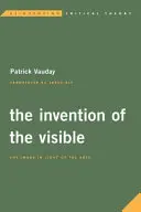 L'invention du visible : L'image à la lumière des arts - The Invention of the Visible: The Image in Light of the Arts