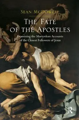 Le destin des apôtres : L'examen des récits de martyre des plus proches disciples de Jésus - The Fate of the Apostles: Examining the Martyrdom Accounts of the Closest Followers of Jesus