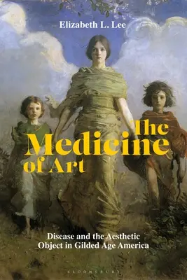 La médecine de l'art : La maladie et l'objet esthétique dans l'Amérique de l'âge d'or - The Medicine of Art: Disease and the Aesthetic Object in Gilded Age America