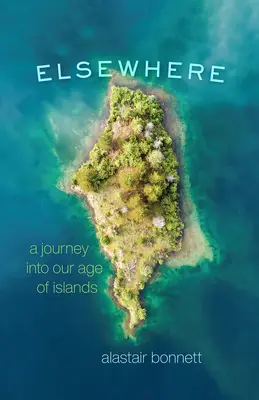 Ailleurs : Un voyage dans notre âge des îles - Elsewhere: A Journey Into Our Age of Islands