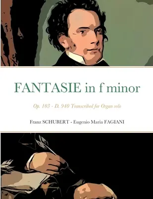 Fantaisie en fa mineur Opus 103 - D 940 : Transcrit pour orgue solo - Fantasie in f minor Opus 103 - D 940: Transcribed for Organ solo