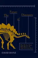 L'avenir des dinosaures - Ce que nous ne savons pas, ce que nous pouvons savoir et ce que nous ne saurons jamais - Future of Dinosaurs - What We Don't Know, What We Can, and What We'll Never Know