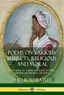 Poèmes sur divers sujets, religieux et moraux : par une esclave afro-américaine, écrivant au 18e siècle (Hardcover) - Poems on Various Subjects, Religious and Moral: By an African American Slave Woman, Writing in the 18th Century