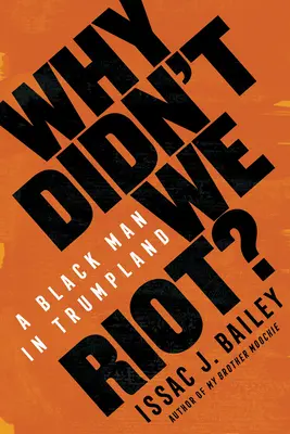 Pourquoi n'avons-nous pas fait d'émeutes ? Un homme noir à Trumpland - Why Didn't We Riot?: A Black Man in Trumpland