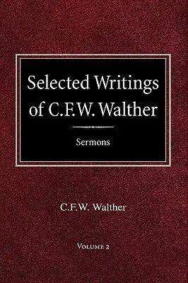 Écrits choisis de C.F.W. Walther Volume 2 Sermons choisis - Selected Writings of C.F.W. Walther Volume 2 Selected Sermons