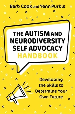 The Autism and Neurodiversity Self Advocacy Handbook (Manuel d'autodéfense de l'autisme et de la neurodiversité) : Développer les compétences nécessaires pour déterminer son propre avenir - The Autism and Neurodiversity Self Advocacy Handbook: Developing the Skills to Determine Your Own Future
