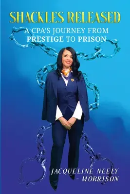 La libération des chaînes : Le parcours d'un expert-comptable, du prestige à la prison - Shackles Released: A CPA's Journey From Prestige To Prison