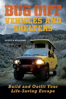 Bug Out Vehicles and Shelters : Construire et équiper votre échappatoire pour sauver votre vie - Bug Out Vehicles and Shelters: Build and Outfit Your Life-Saving Escape