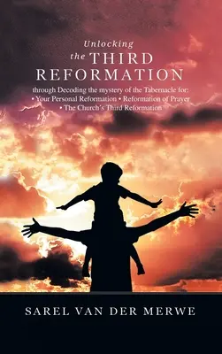 Débloquer la Troisième Réforme : En décodant le mystère du tabernacle pour : - Votre réforme personnelle - La réforme de la prière - L'Église'. - Unlocking the Third Reformation: Through Decoding the Mystery of the Tabernacle For: - Your Personal Reformation - Reformation of Prayer - the Church'