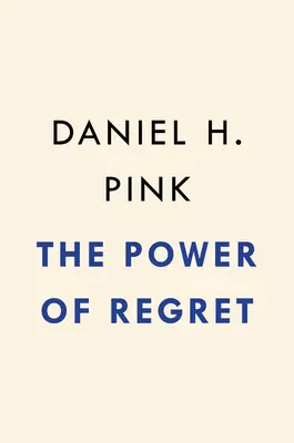 Le pouvoir du regret : comment le fait de regarder en arrière nous fait avancer - The Power of Regret: How Looking Backward Moves Us Forward