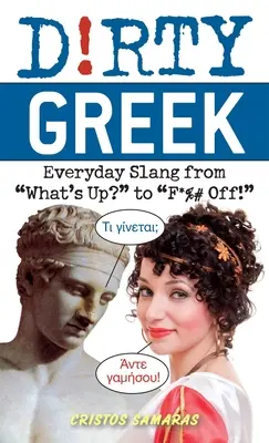 Dirty Greek : L'argot de tous les jours, de What's Up&nbsp;? à F*%# Off&nbsp;! - Dirty Greek: Everyday Slang from What's Up? to F*%# Off!