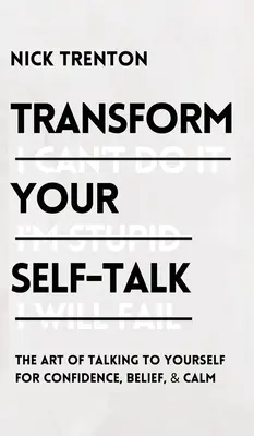 Transformez votre discours : L'art de se parler à soi-même pour gagner en confiance et en sérénité : L'art de se parler à soi-même pour gagner en confiance et en sérénité - Transform Your Self-Talk: The Art of Talking to Yourself for Confidence, Belief, and Calm: The Art of Talking to Yourself for Confidence, Belief