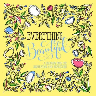 Tout ce qui est beau : Un livre de coloriage pour la réflexion et l'inspiration - Everything Beautiful: A Coloring Book for Reflection and Inspiration