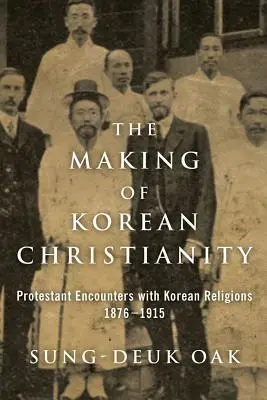 La création du christianisme coréen : Les rencontres des protestants avec les religions coréennes, 1876-1915 - The Making of Korean Christianity: Protestant Encounters with Korean Religions, 1876-1915