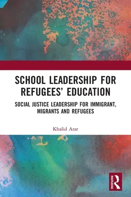 Leadership scolaire pour l'éducation des réfugiés : Leadership en matière de justice sociale pour les immigrants, les migrants et les réfugiés - School Leadership for Refugees' Education: Social Justice Leadership for Immigrant, Migrants and Refugees