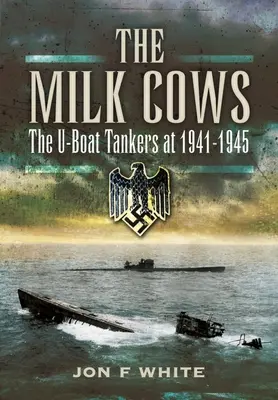 Les vaches à lait : Les pétroliers de l'U-Boat en guerre 1941 - 1945 - The Milk Cows: The U-Boat Tankers at War 1941 - 1945