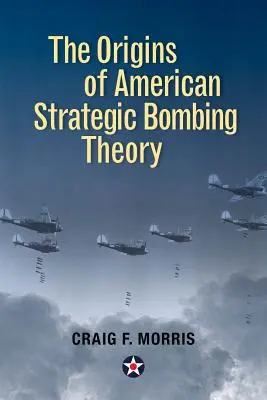 Les origines de la théorie américaine du bombardement stratégique - The Origins of American Strategic Bombing Theory