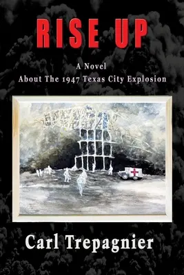 Rise Up Un roman sur l'explosion de Texas City en 1947 - Rise Up A Novel About The 1947 Texas City Explosion