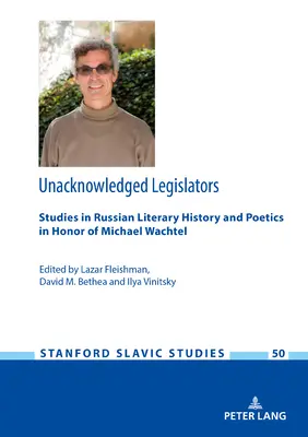 Législateurs non reconnus : Studies in Russian Literary History and Poetics in Honor of Michael Wachtel (Études sur l'histoire littéraire et la poétique russes en l'honneur de Michael Wachtel) - Unacknowledged Legislators: Studies in Russian Literary History and Poetics in Honor of Michael Wachtel