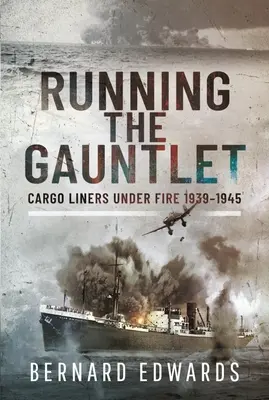 Les navires marchands britanniques en guerre 1939-1945 Les cargos sous le feu de l'ennemi 1939-1945 - Running the Gauntlet: Cargo Liners Under Fire 1939-1945