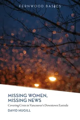 Femmes disparues, nouvelles disparues : La couverture de la crise dans le quartier est du centre-ville de Vancouver - Missing Women, Missing News: Covering Crisis in Vancouver`s Downtown Eastside